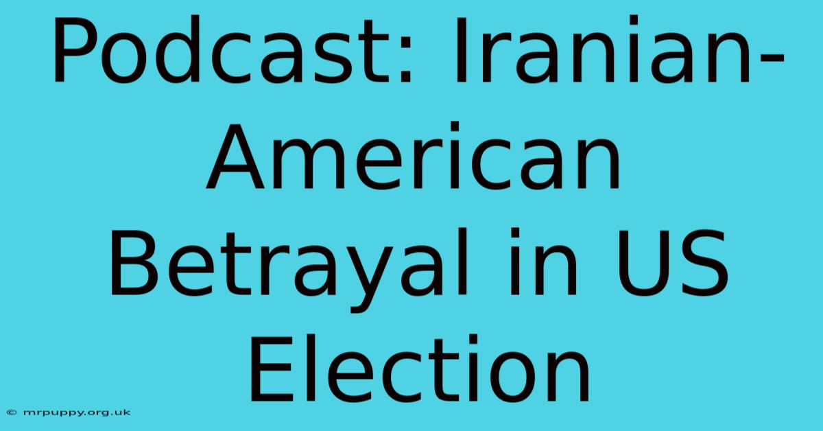 Podcast: Iranian-American Betrayal In US Election