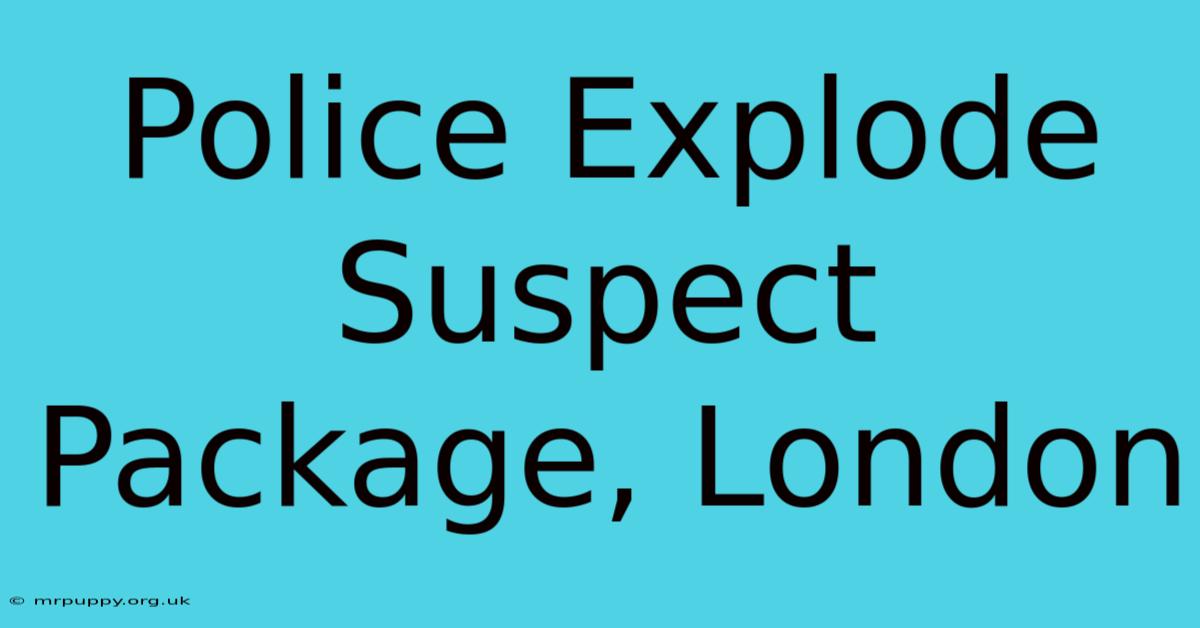 Police Explode Suspect Package, London