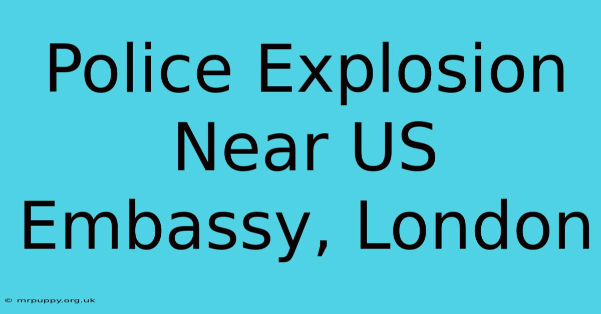 Police Explosion Near US Embassy, London