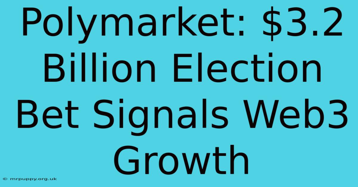 Polymarket: $3.2 Billion Election Bet Signals Web3 Growth 