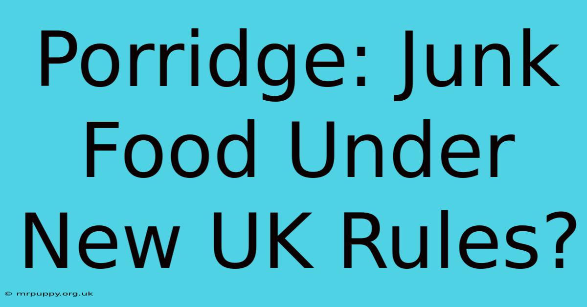 Porridge: Junk Food Under New UK Rules?