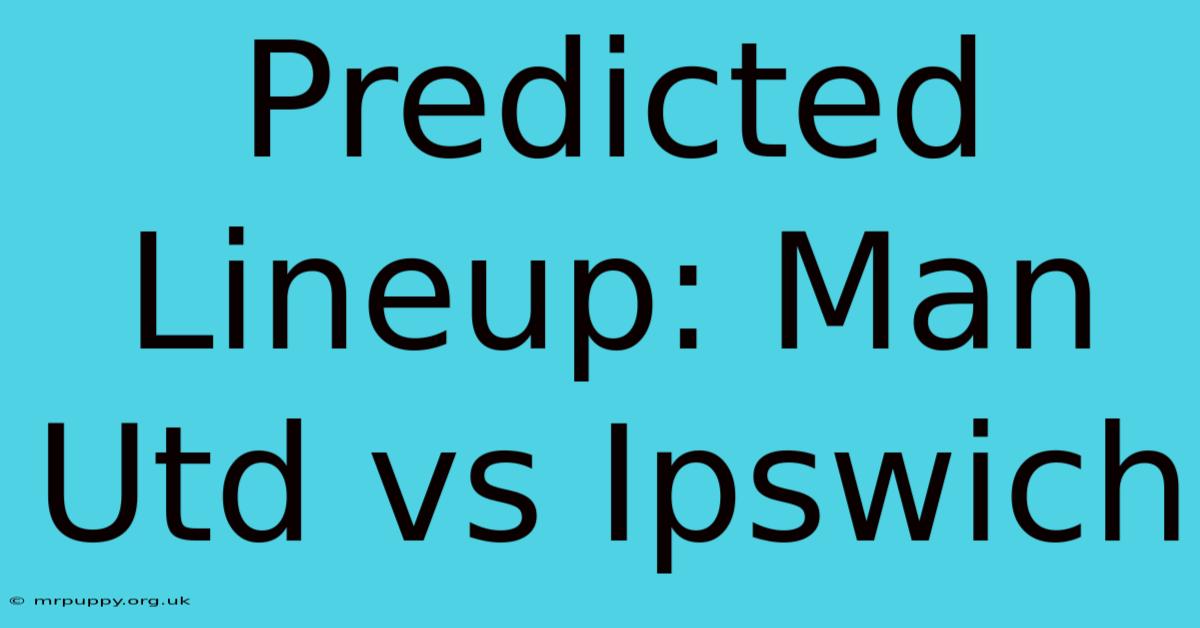 Predicted Lineup: Man Utd Vs Ipswich