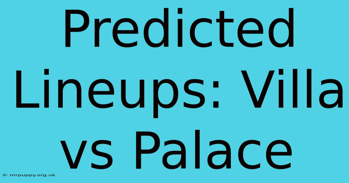 Predicted Lineups: Villa Vs Palace