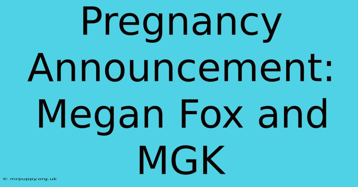 Pregnancy Announcement: Megan Fox And MGK 