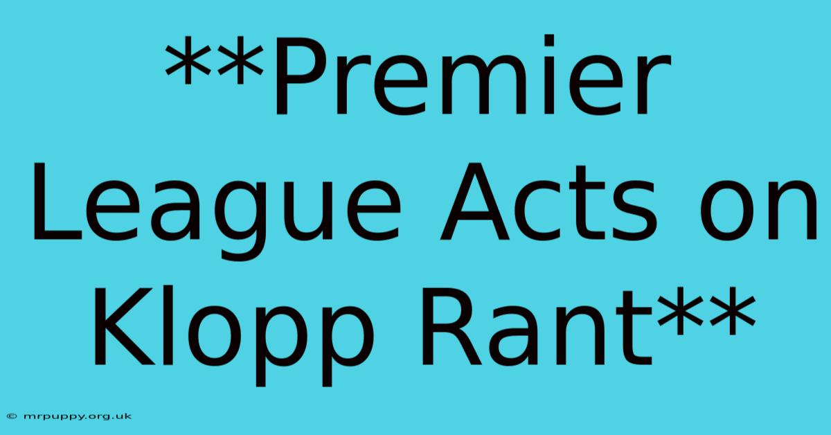 **Premier League Acts On Klopp Rant**