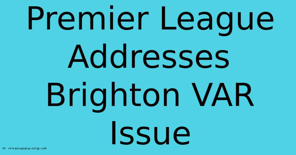 Premier League Addresses Brighton VAR Issue