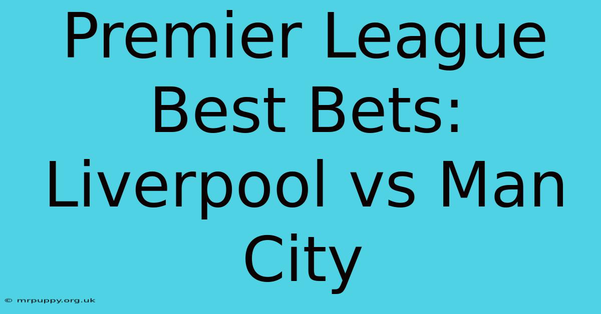 Premier League Best Bets: Liverpool Vs Man City