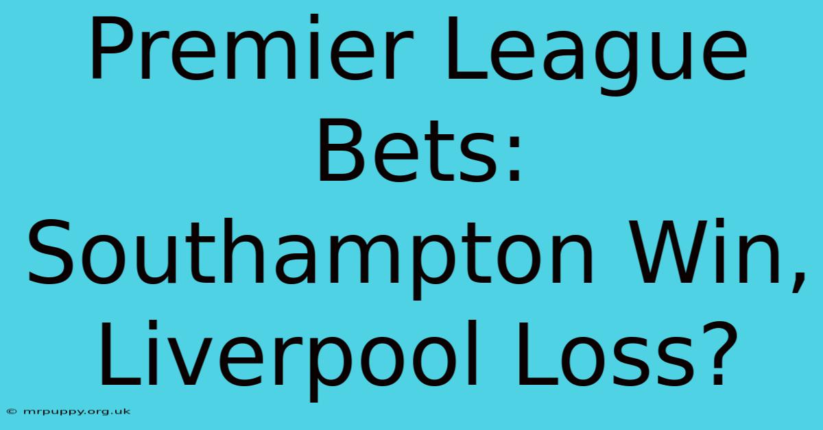 Premier League Bets: Southampton Win, Liverpool Loss?