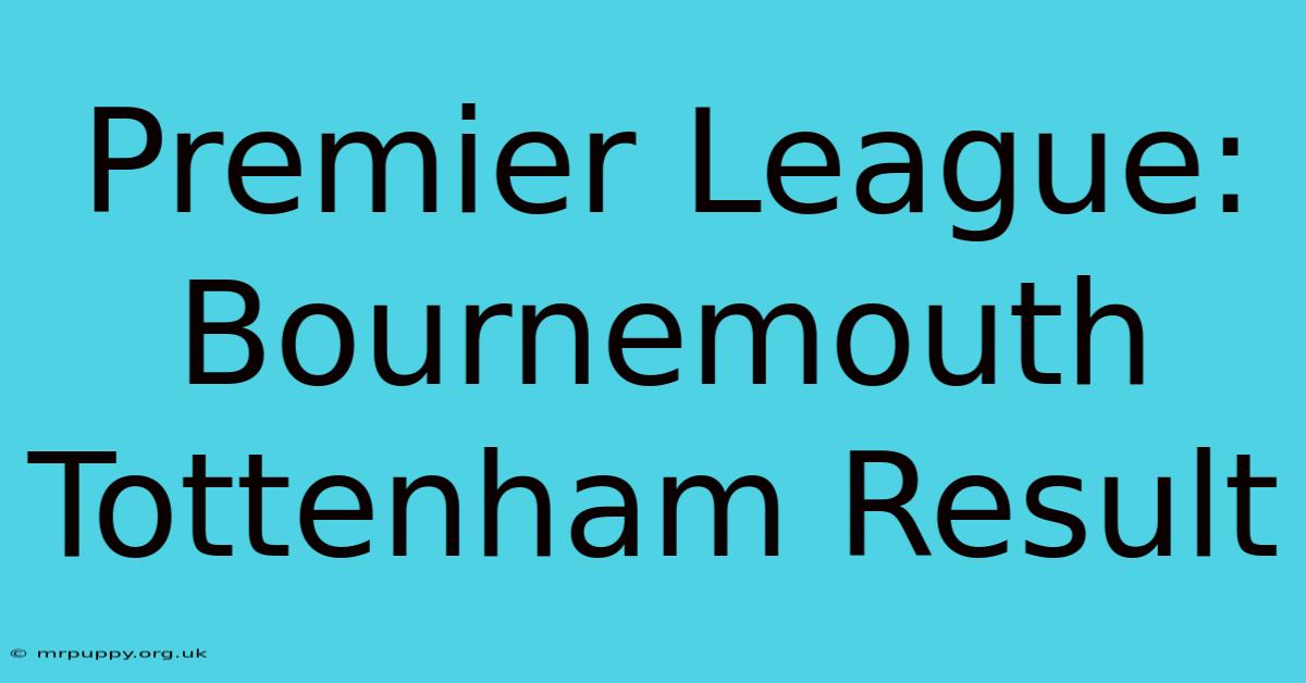 Premier League: Bournemouth Tottenham Result