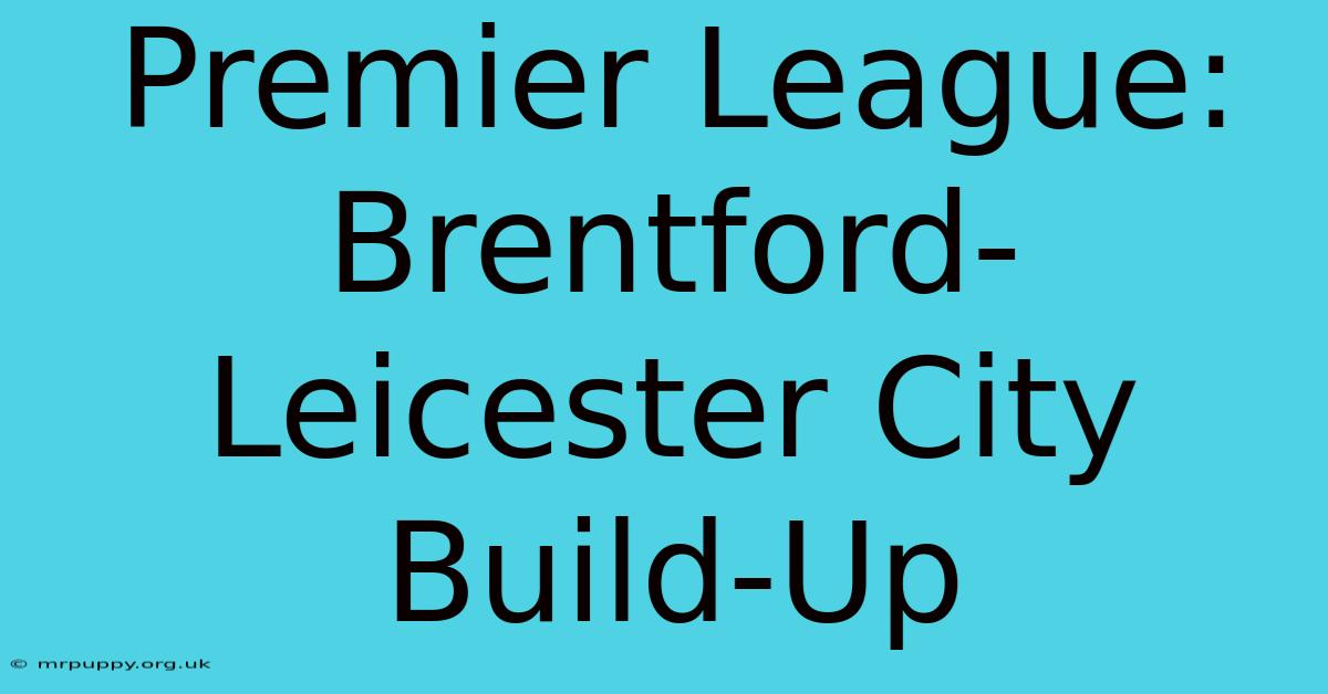 Premier League: Brentford-Leicester City Build-Up