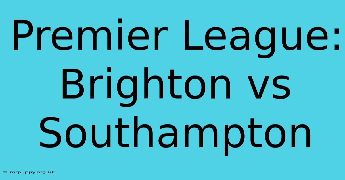 Premier League: Brighton Vs Southampton