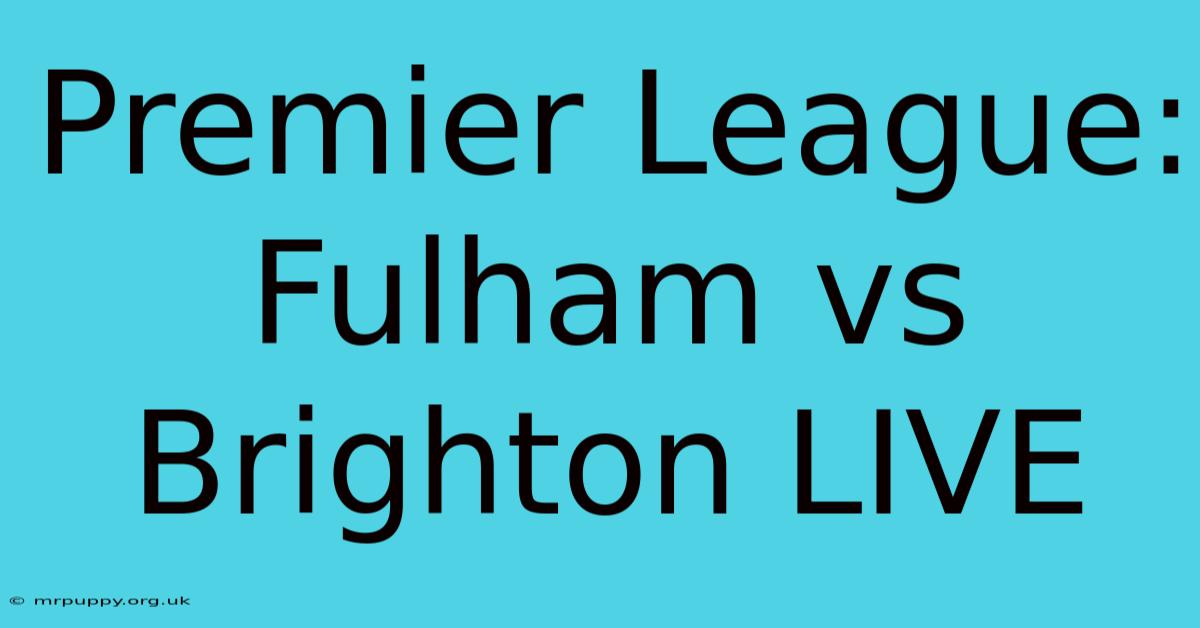 Premier League: Fulham Vs Brighton LIVE