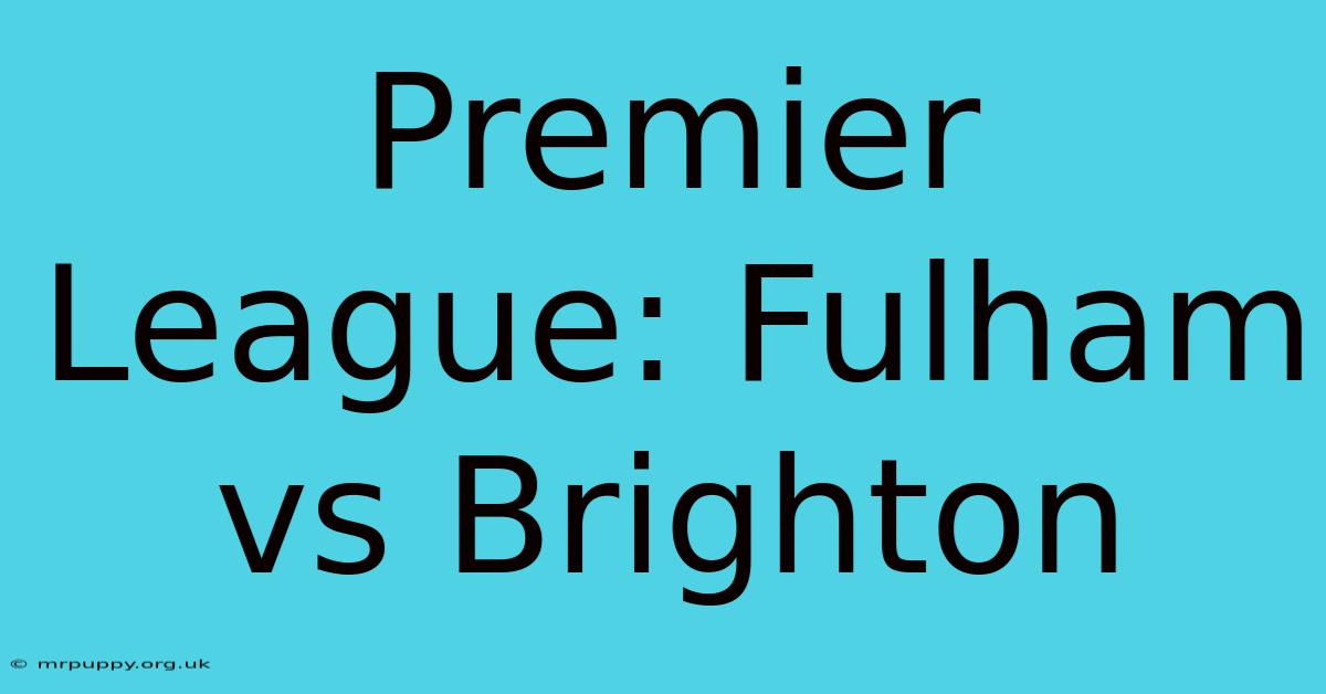 Premier League: Fulham Vs Brighton