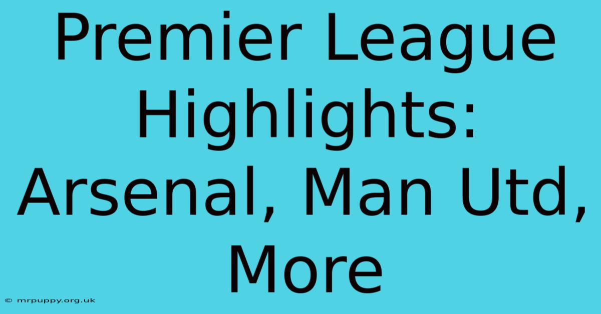 Premier League Highlights: Arsenal, Man Utd, More