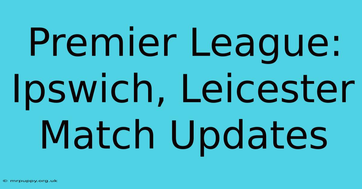 Premier League: Ipswich, Leicester Match Updates