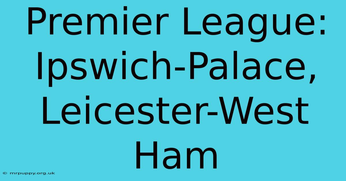 Premier League: Ipswich-Palace, Leicester-West Ham