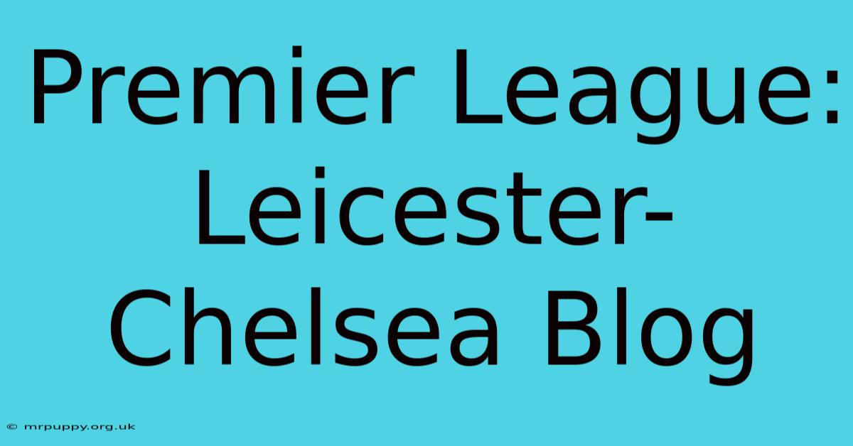 Premier League: Leicester-Chelsea Blog