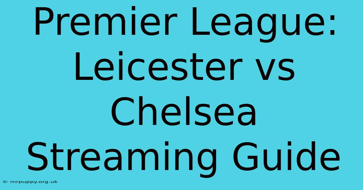 Premier League: Leicester Vs Chelsea Streaming Guide