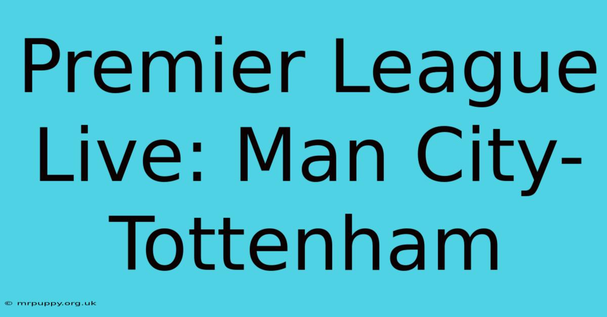 Premier League Live: Man City-Tottenham