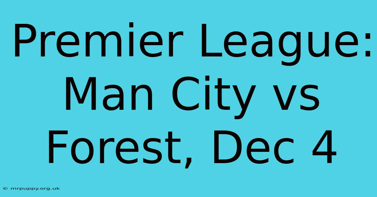 Premier League: Man City Vs Forest, Dec 4