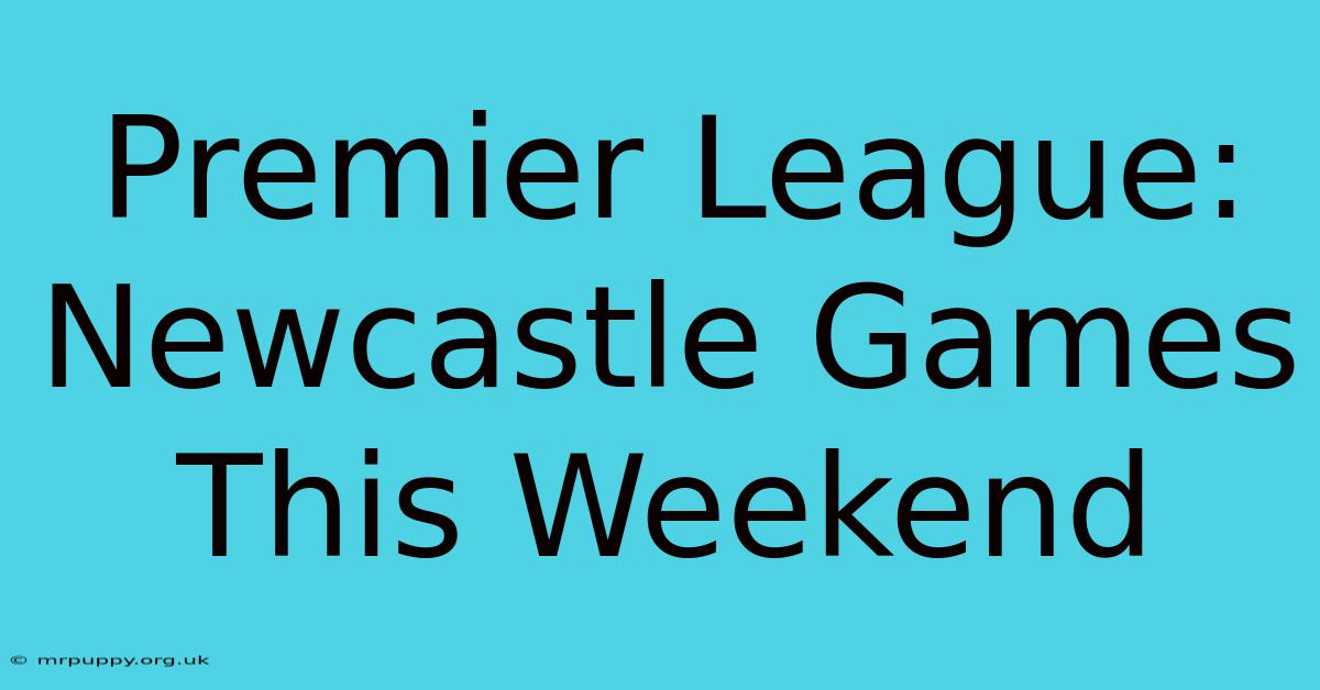 Premier League: Newcastle Games This Weekend