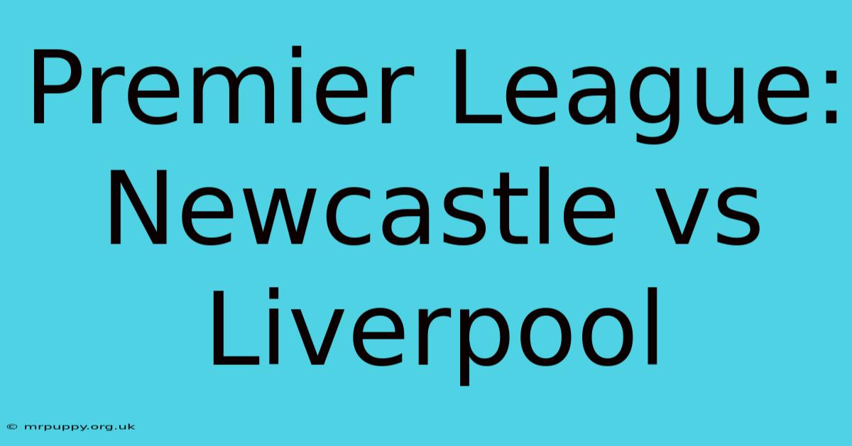 Premier League: Newcastle Vs Liverpool