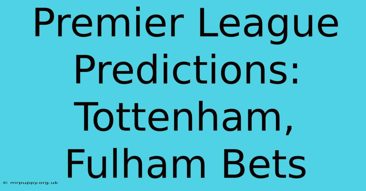 Premier League Predictions: Tottenham, Fulham Bets