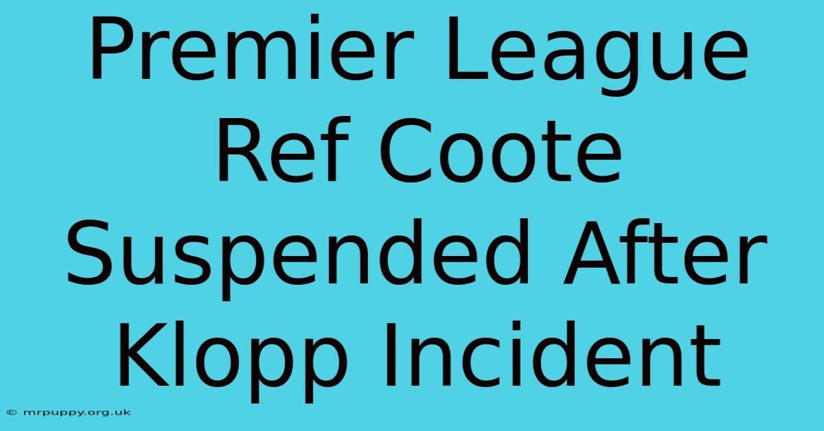 Premier League Ref Coote Suspended After Klopp Incident