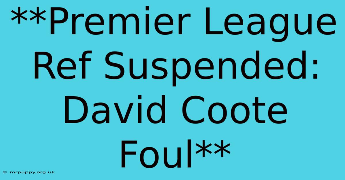 **Premier League Ref Suspended: David Coote Foul**