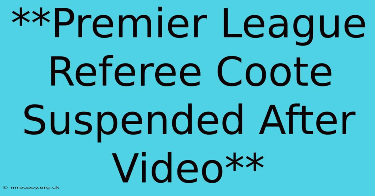 **Premier League Referee Coote Suspended After Video**