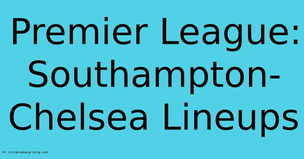 Premier League: Southampton-Chelsea Lineups