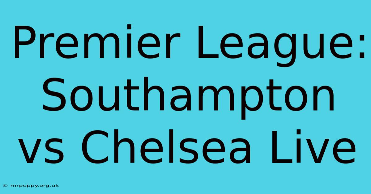 Premier League: Southampton Vs Chelsea Live