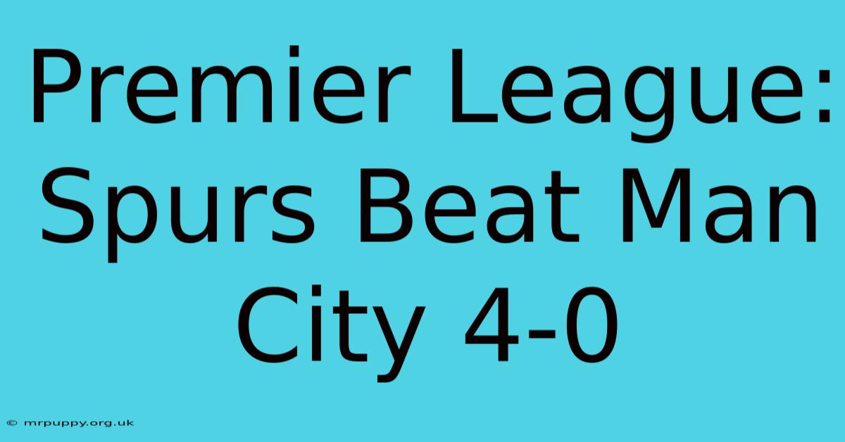 Premier League: Spurs Beat Man City 4-0