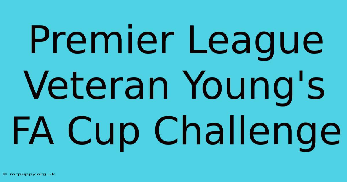 Premier League Veteran Young's FA Cup Challenge