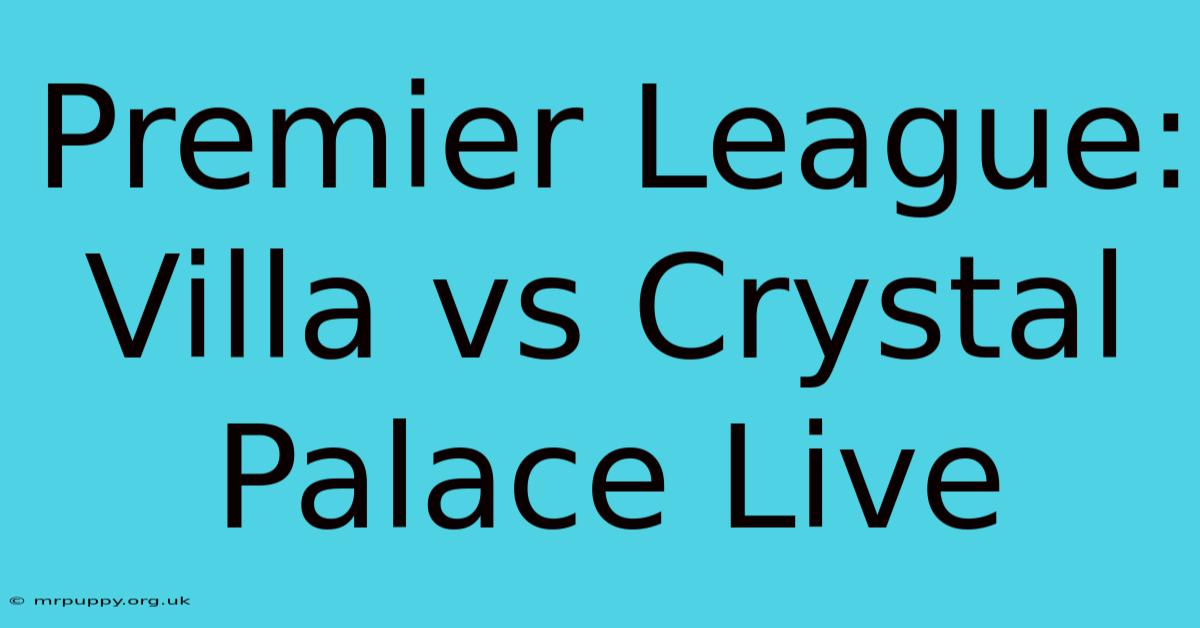 Premier League: Villa Vs Crystal Palace Live