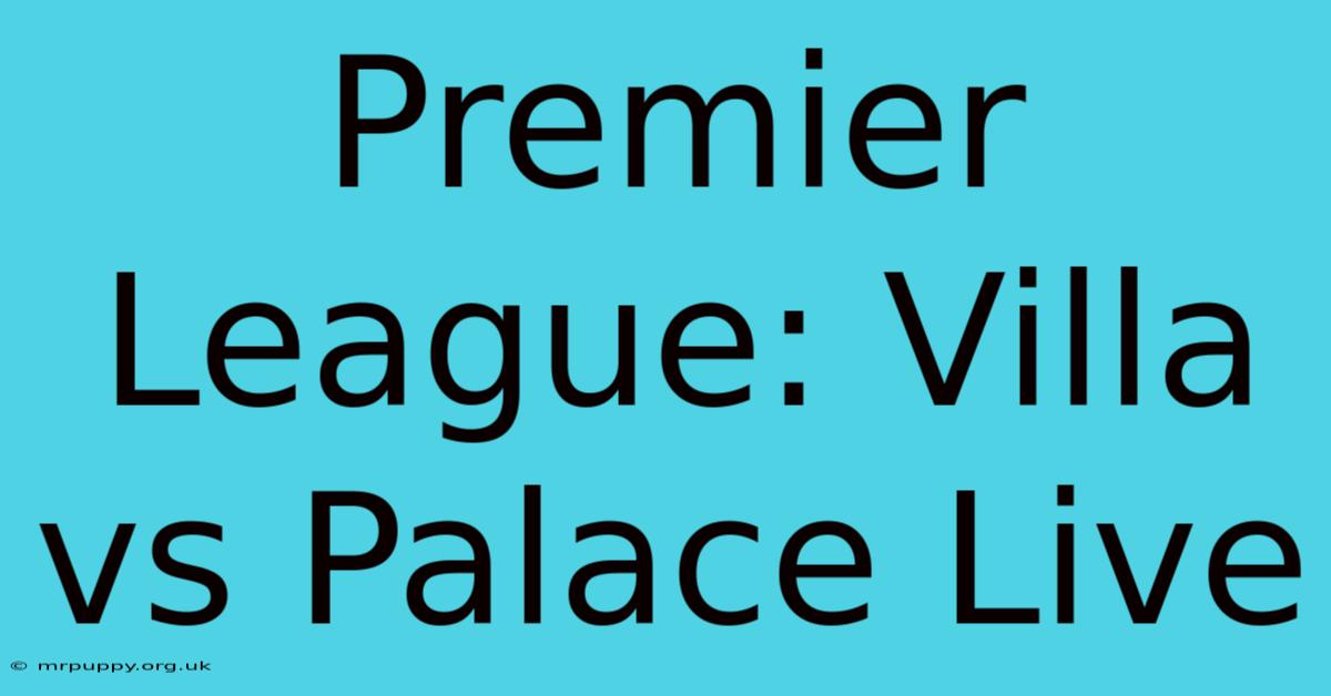 Premier League: Villa Vs Palace Live