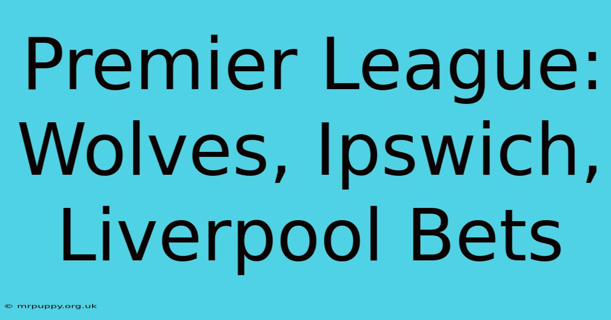 Premier League: Wolves, Ipswich, Liverpool Bets