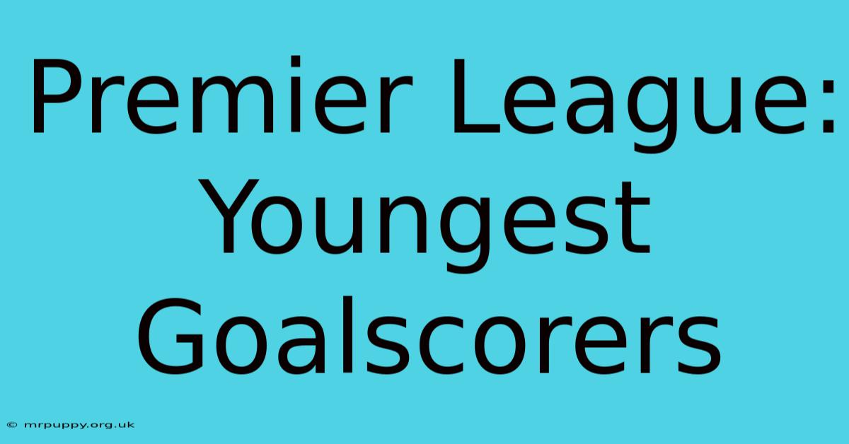 Premier League: Youngest Goalscorers