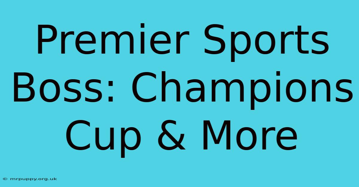 Premier Sports Boss: Champions Cup & More