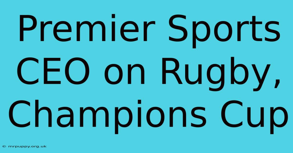 Premier Sports CEO On Rugby, Champions Cup