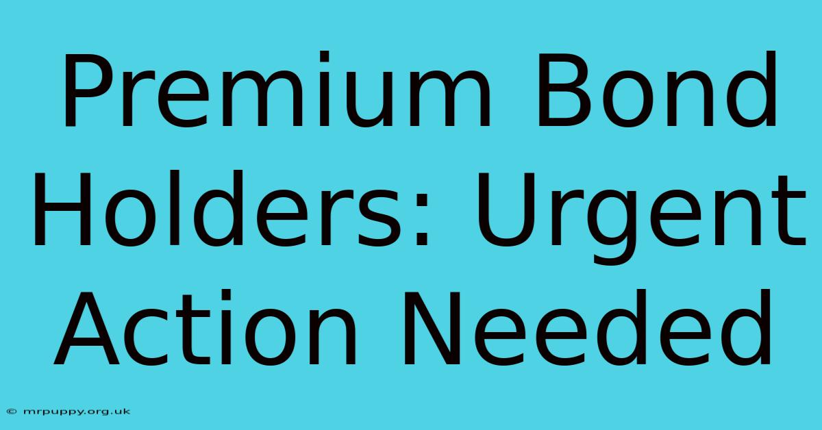 Premium Bond Holders: Urgent Action Needed