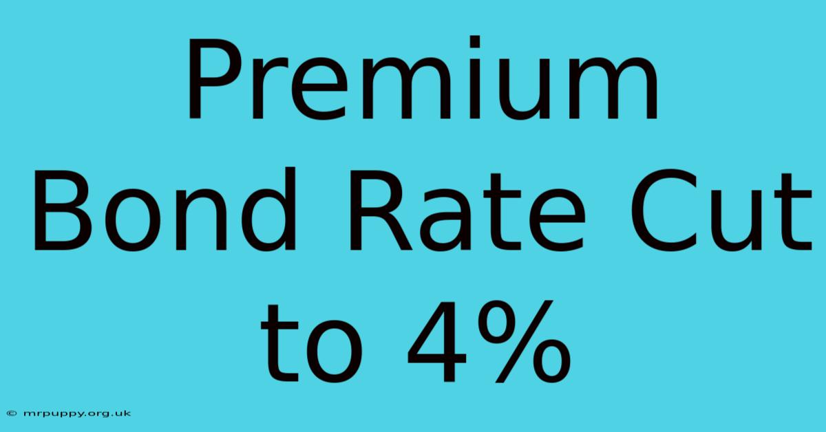 Premium Bond Rate Cut To 4%