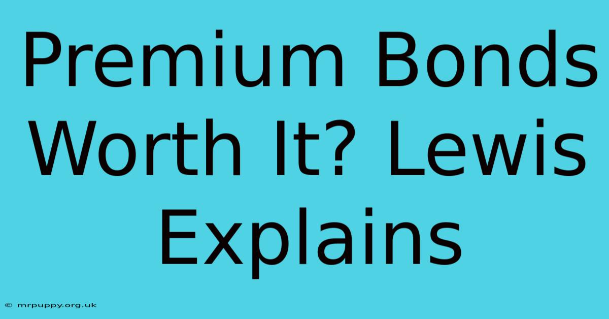 Premium Bonds Worth It? Lewis Explains