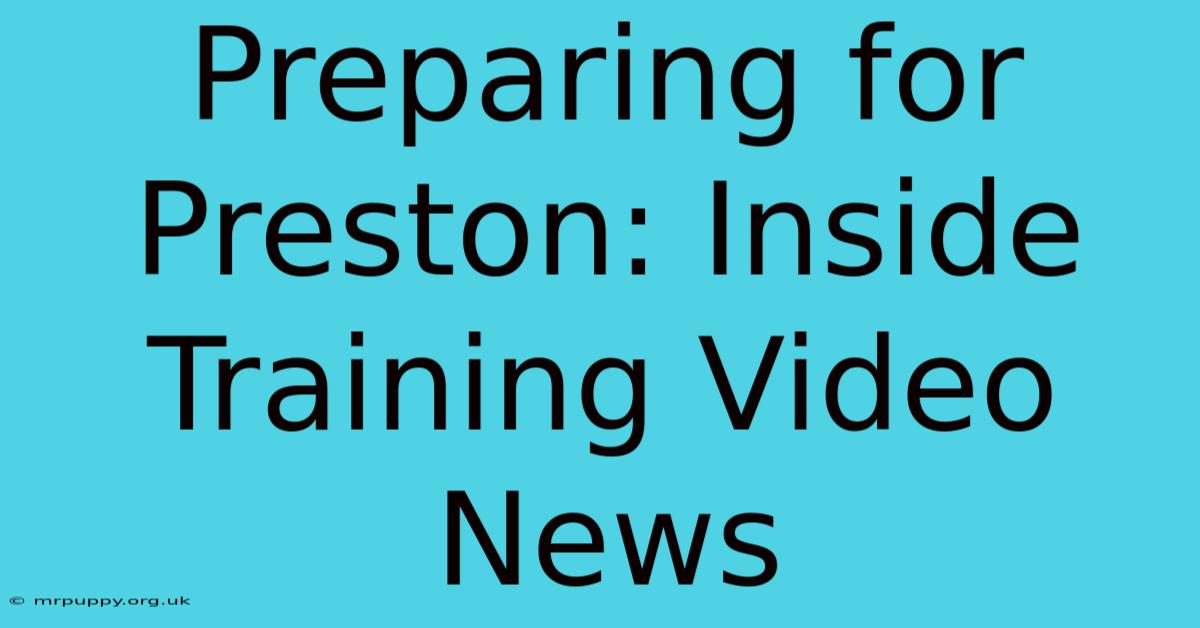 Preparing For Preston: Inside Training Video News 