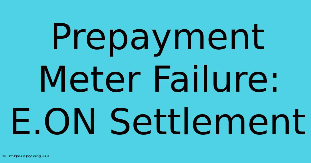 Prepayment Meter Failure: E.ON Settlement