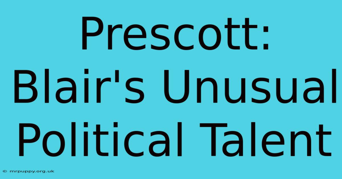 Prescott: Blair's Unusual Political Talent