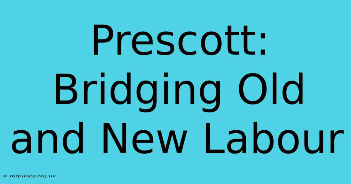 Prescott: Bridging Old And New Labour