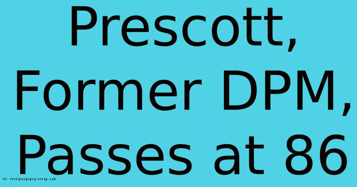 Prescott, Former DPM, Passes At 86