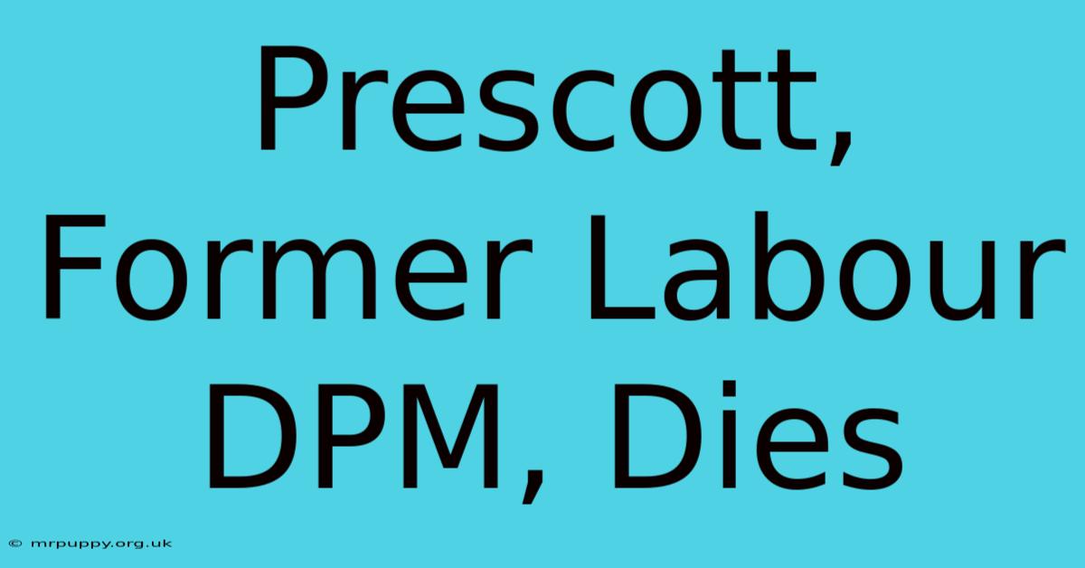 Prescott, Former Labour DPM, Dies