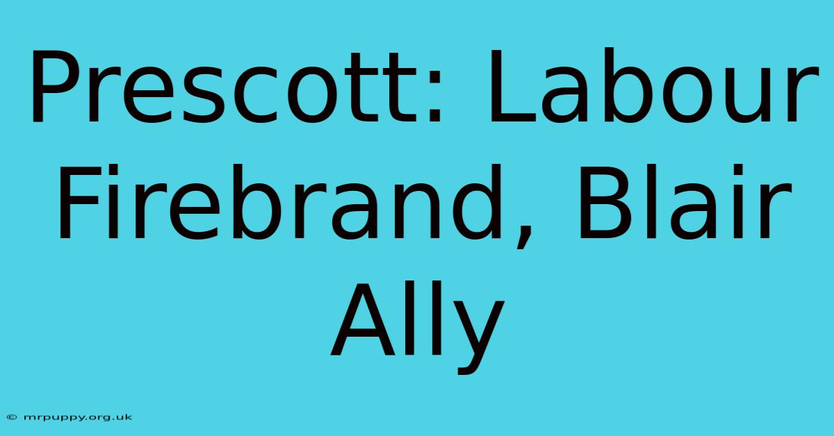 Prescott: Labour Firebrand, Blair Ally